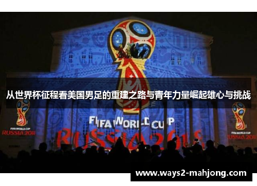 从世界杯征程看美国男足的重建之路与青年力量崛起雄心与挑战