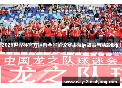 2026世界杯官方播客全景解读赛事幕后故事与精彩瞬间 2026世界杯官方播客全景解读赛事幕后故事与精彩瞬间